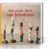 Das Große Buch Vom Schnitzen